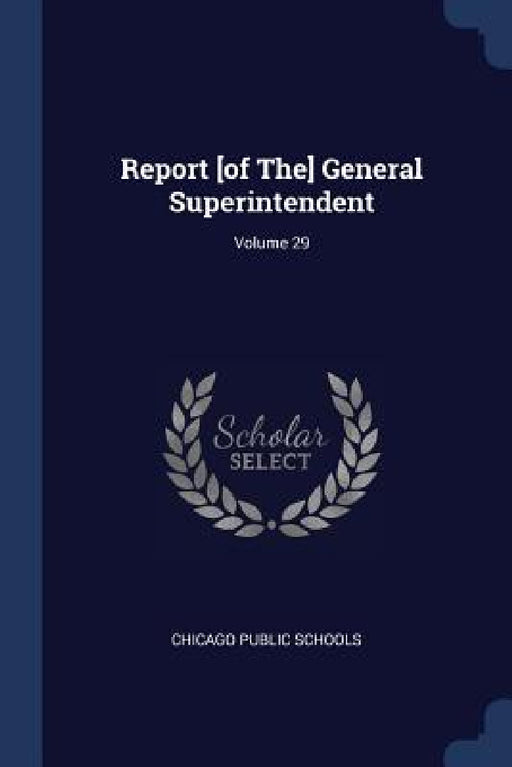 Report [of The] General Superintendent; Volume 29 by Chicago Public Schools