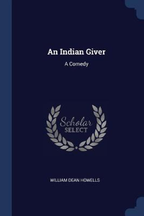 An Indian Giver: A Comedy by William Dean Howells