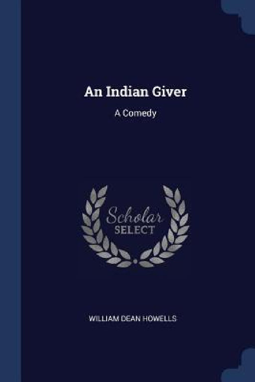 An Indian Giver: A Comedy by William Dean Howells