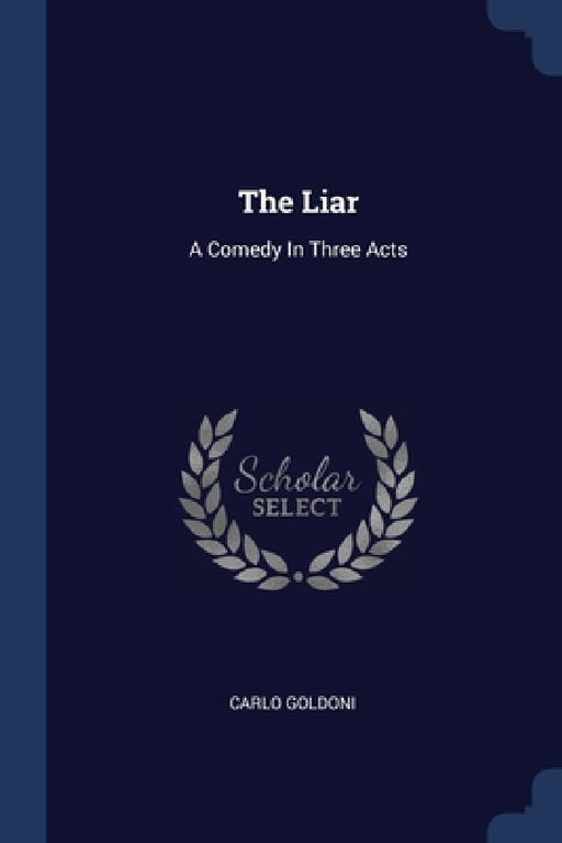 The Liar: A Comedy In Three Acts by Carlo Goldoni
