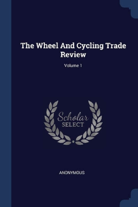 The Wheel And Cycling Trade Review; Volume 1 by Anonymous