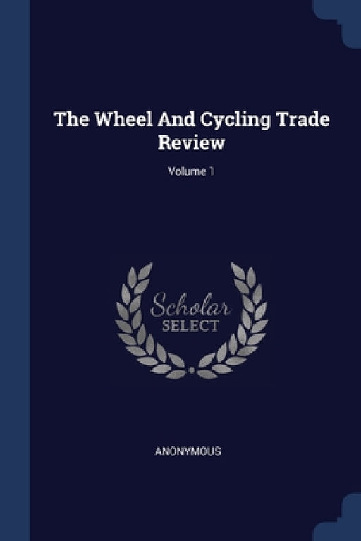 The Wheel And Cycling Trade Review; Volume 1 by Anonymous