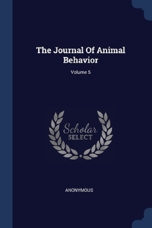 The Journal Of Animal Behavior; Volume 5 by Anonymous