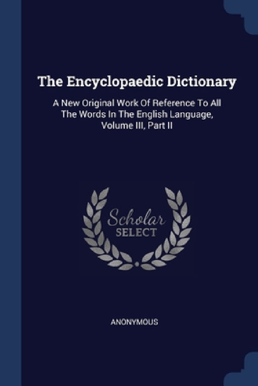 The Encyclopaedic Dictionary: A New Original Work Of Reference To All The Words In The English Language, Volume III, Part II by Anonymous