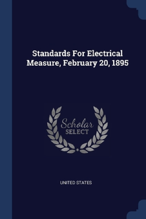 Standards For Electrical Measure, February 20, 1895 by United States