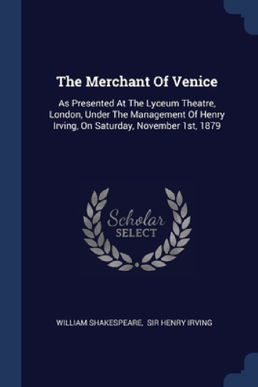 The Merchant Of Venice: As Presented At The Lyceum Theatre, London, Under The Management Of Henry Irving, On Saturday, November 1st, 1879 by William Shakespeare, Sir Henry Irving