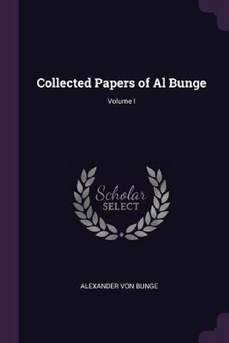 Collected Papers of Al Bunge; Volume I by Alexander Von Bunge