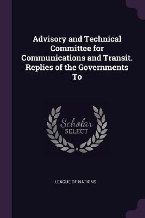 Advisory and Technical Committee for Communications and Transit. Replies of the Governments To by League of Nations