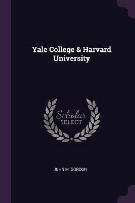 Yale College & Harvard University by John M. Gordon