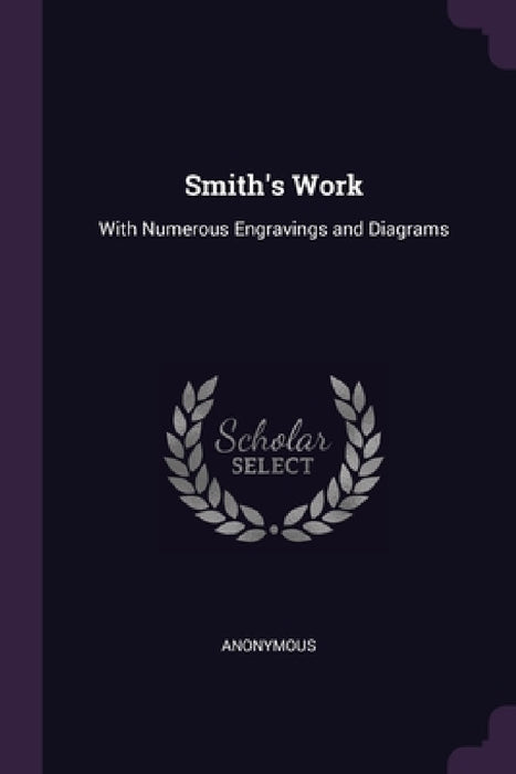 Smith's Work: With Numerous Engravings and Diagrams by Anonymous