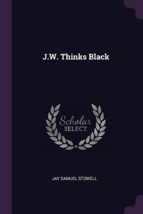 J.W. Thinks Black by Jay Samuel Stowell