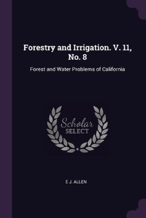 Forestry and Irrigation. V. 11, No. 8: Forest and Water Problems of California by E. J. Allen