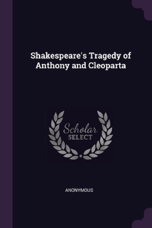 Shakespeare's Tragedy of Anthony and Cleoparta by Anonymous