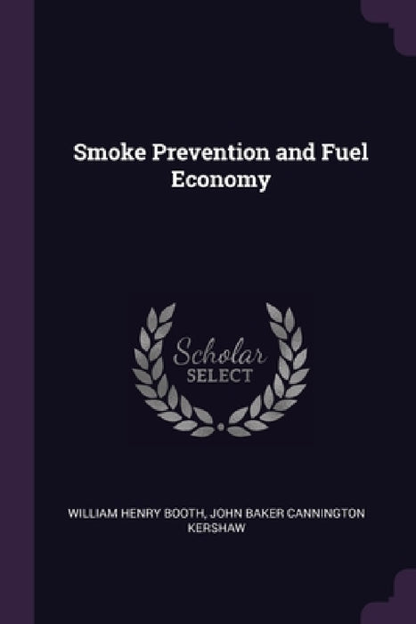 Smoke Prevention and Fuel Economy by William Henry Booth, John Baker Cannington Kershaw