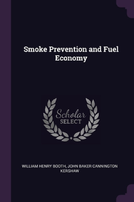 Smoke Prevention and Fuel Economy by William Henry Booth, John Baker Cannington Kershaw