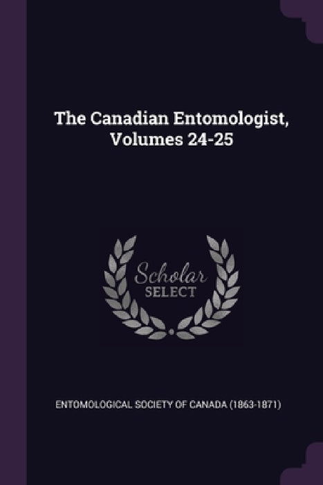 The Canadian Entomologist, Volumes 24-25 by Entomological Society of Canada (1863-18
