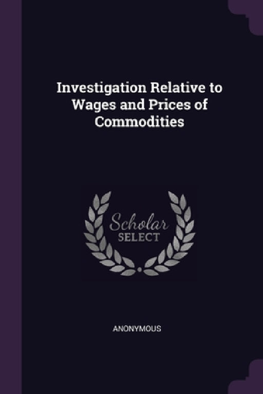 Investigation Relative to Wages and Prices of Commodities by Anonymous