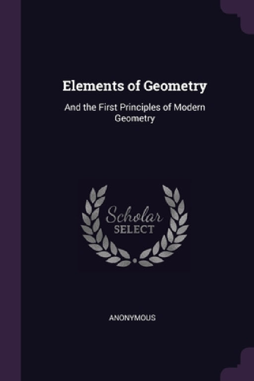 Elements of Geometry: And the First Principles of Modern Geometry by Anonymous