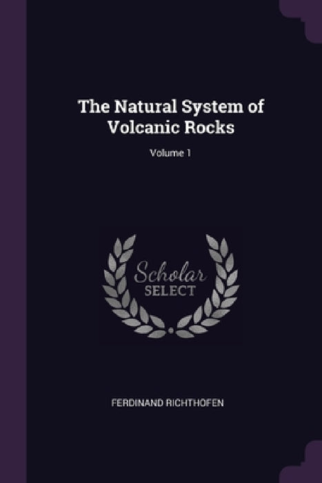 The Natural System of Volcanic Rocks; Volume 1 by Ferdinand Richthofen
