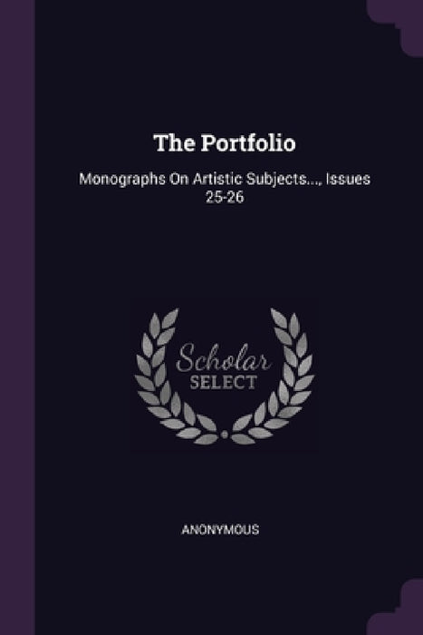 The Portfolio: Monographs On Artistic Subjects..., Issues 25-26 by Anonymous