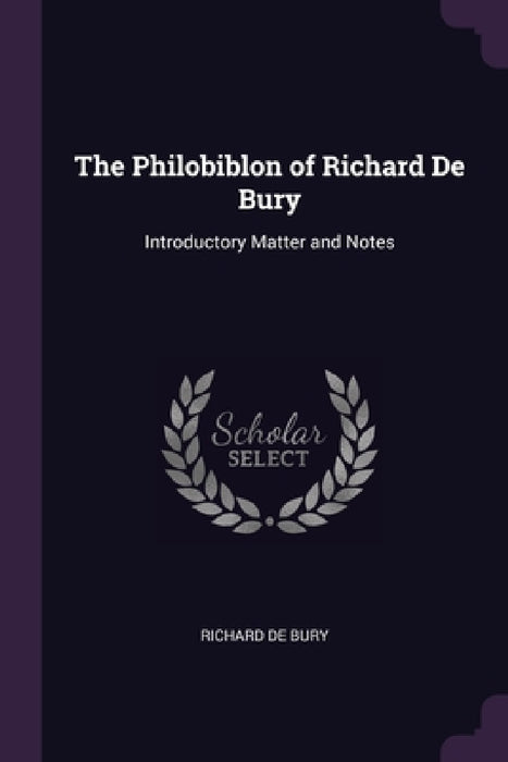 The Philobiblon of Richard De Bury: Introductory Matter and Notes by Richard de Bury