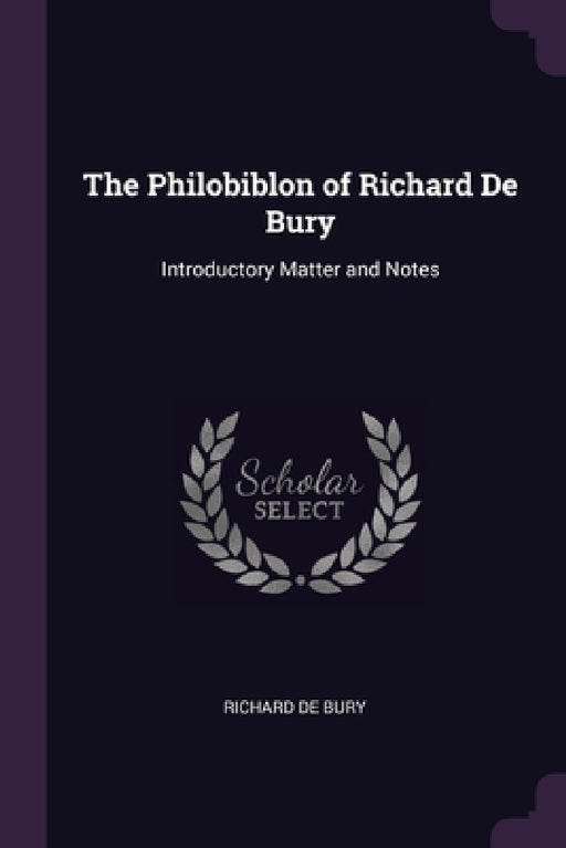 The Philobiblon of Richard De Bury: Introductory Matter and Notes by Richard de Bury