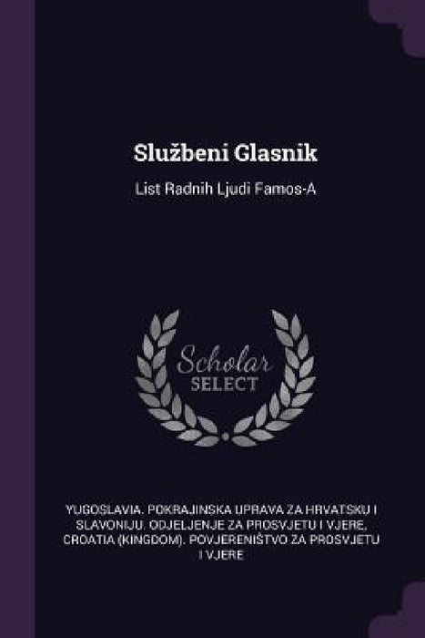 Sluzbeni Glasnik: List Radnih Ljudi Famos-A by Yugoslavia Pokrajinska Uprava Za Hrvats, Croatia (Kingdom) Povjerenistvo Za Pro