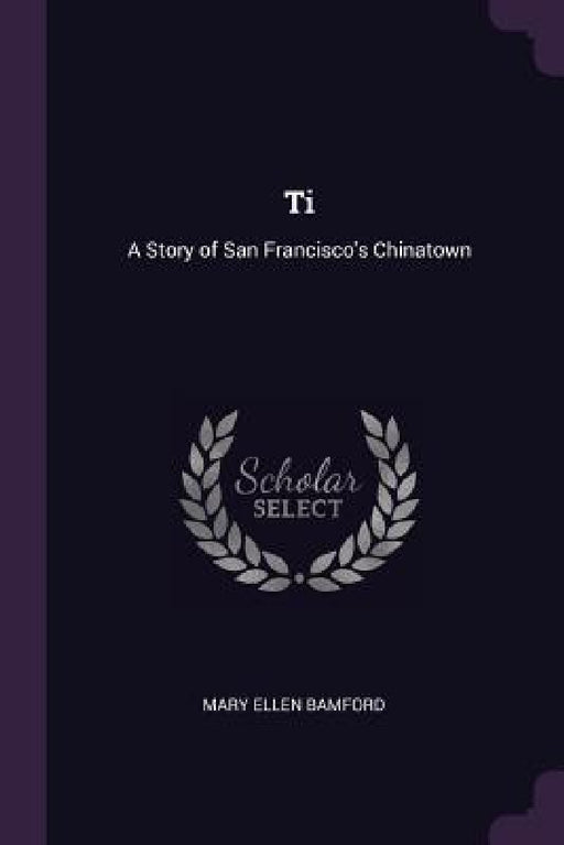 Ti: A Story of San Francisco's Chinatown by Mary Ellen Bamford