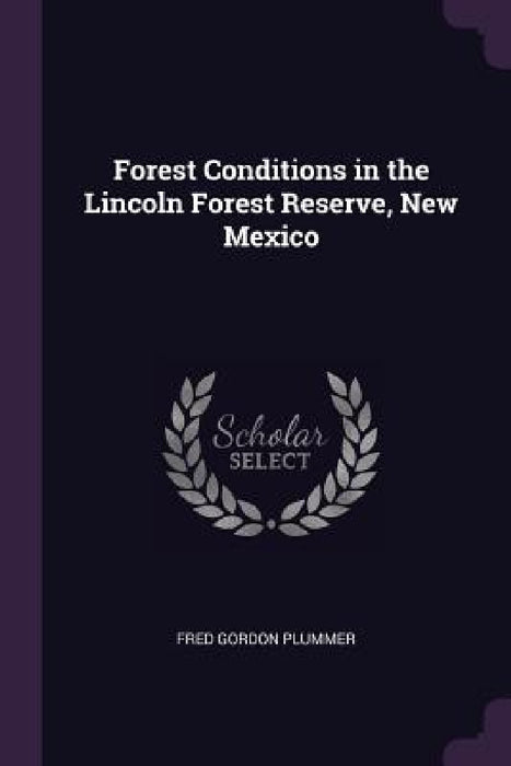 Forest Conditions in the Lincoln Forest Reserve, New Mexico by Fred Gordon Plummer