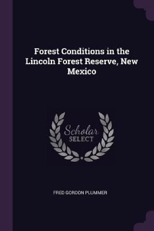 Forest Conditions in the Lincoln Forest Reserve, New Mexico by Fred Gordon Plummer