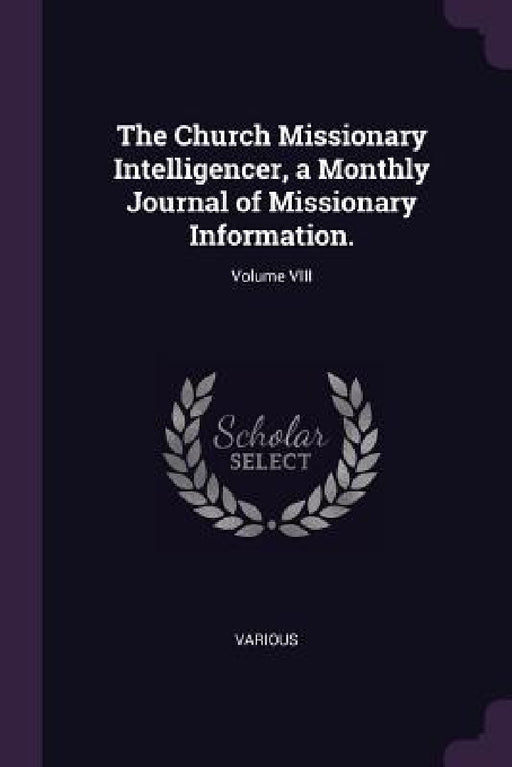 The Church Missionary Intelligencer, a Monthly Journal of Missionary Information.; Volume VIII by Various