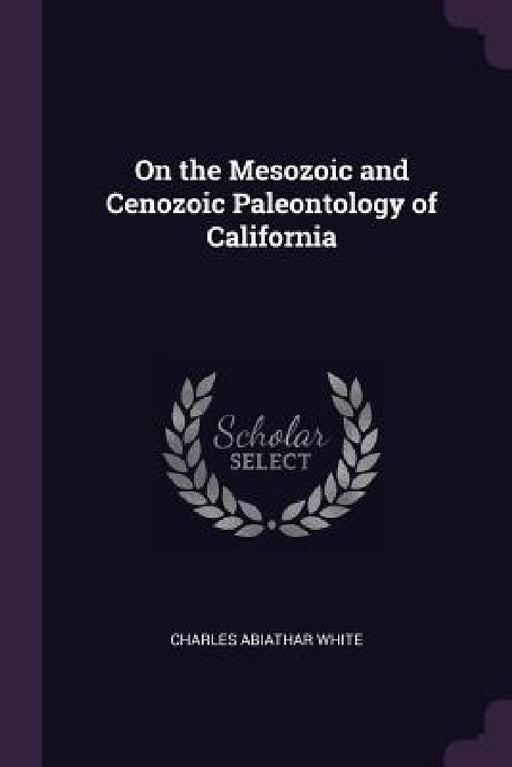 On the Mesozoic and Cenozoic Paleontology of California by Charles Abiathar White
