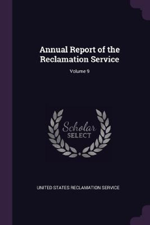 Annual Report of the Reclamation Service; Volume 9 by United States Reclamation Service