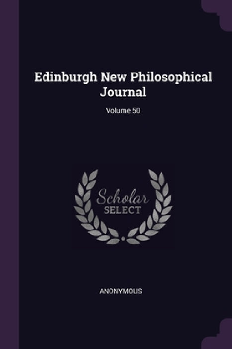 Edinburgh New Philosophical Journal; Volume 50 by Anonymous