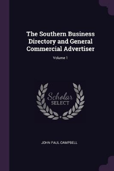 The Southern Business Directory and General Commercial Advertiser; Volume 1 by John Paul Campbell
