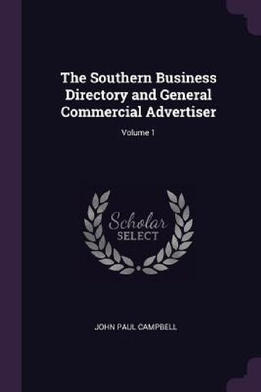The Southern Business Directory and General Commercial Advertiser; Volume 1 by John Paul Campbell