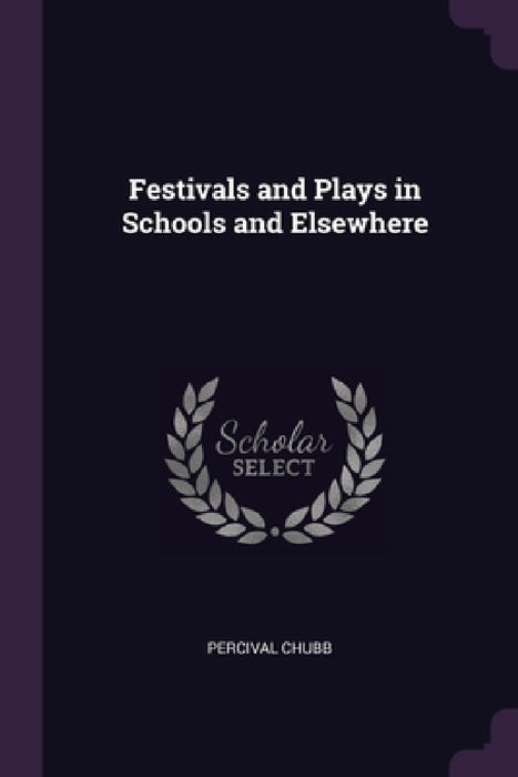 Festivals and Plays in Schools and Elsewhere by Percival Chubb