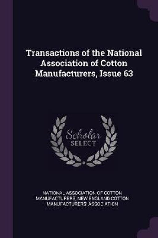 Transactions of the National Association of Cotton Manufacturers, Issue 63 by National Association of Cotton Manufactu, New England Cotton Manufacturers' Associ