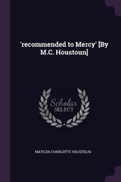 'recommended to Mercy' [By M.C. Houstoun] by Matilda Charlotte Houstoun