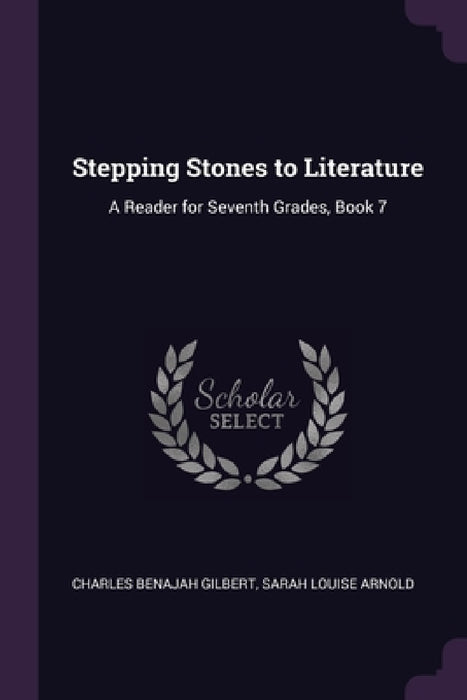 Stepping Stones to Literature: A Reader for Seventh Grades, Book 7 by Charles Benajah Gilbert, Sarah Louise Arnold