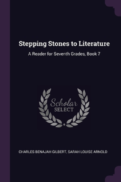 Stepping Stones to Literature: A Reader for Seventh Grades, Book 7 by Charles Benajah Gilbert, Sarah Louise Arnold
