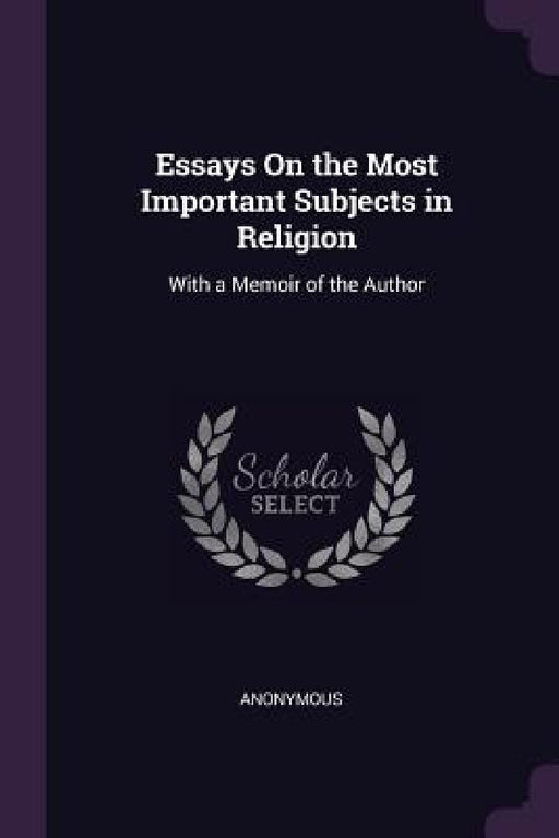 Essays On the Most Important Subjects in Religion: With a Memoir of the Author by Anonymous