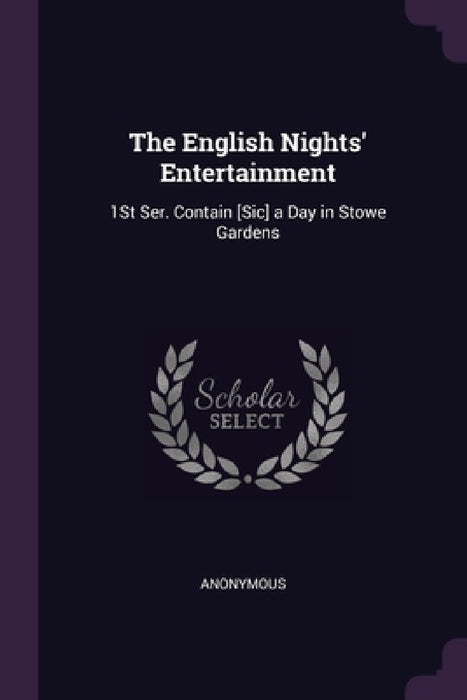 The English Nights' Entertainment: 1St Ser. Contain [Sic] a Day in Stowe Gardens by Anonymous