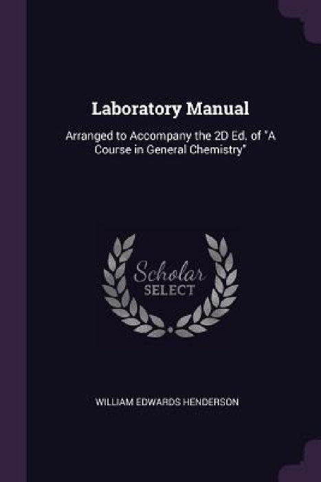 Laboratory Manual: Arranged to Accompany the 2D Ed. of "A Course in General Chemistry" by William Edwards Henderson