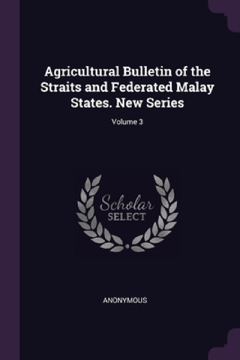Agricultural Bulletin of the Straits and Federated Malay States. New Series; Volume 3 by Anonymous