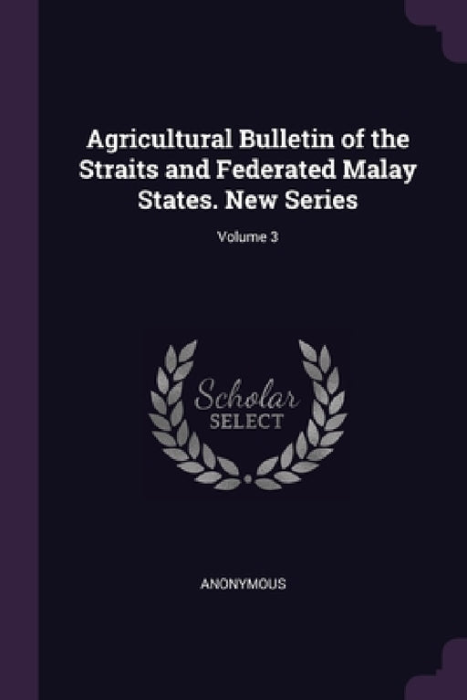 Agricultural Bulletin of the Straits and Federated Malay States. New Series; Volume 3 by Anonymous