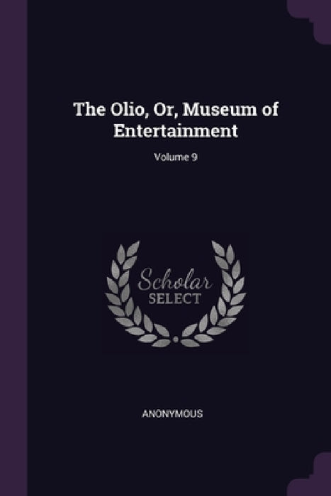 The Olio, Or, Museum of Entertainment; Volume 9 by Anonymous