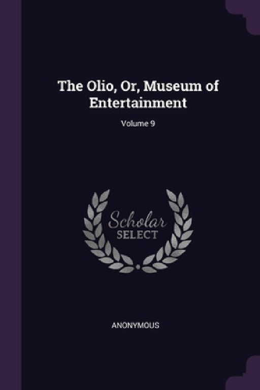 The Olio, Or, Museum of Entertainment; Volume 9 by Anonymous