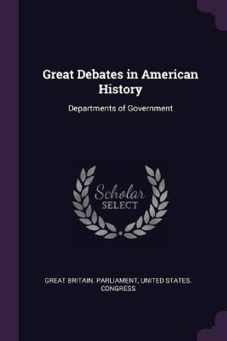 Great Debates in American History: Departments of Government by Great Britain Parliament, United States Congress