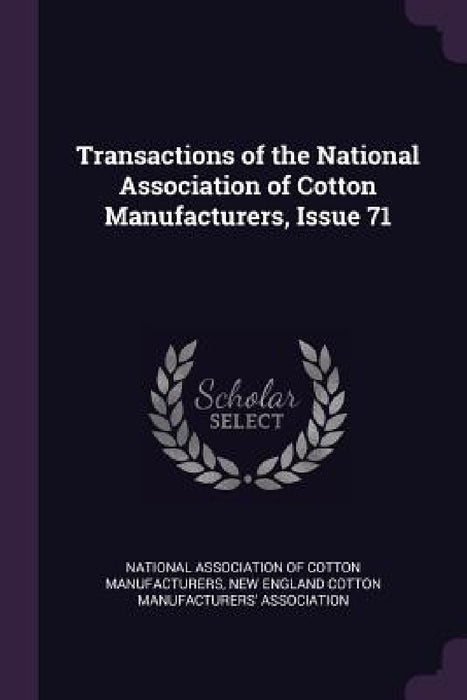 Transactions of the National Association of Cotton Manufacturers, Issue 71 by National Association of Cotton Manufactu, New England Cotton Manufacturers' Associ